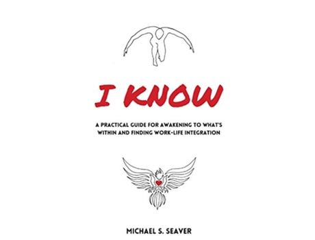 Livro I Know A Practical Guide for Awakening to Whats Within and Finding WorkLife Integration de Michael S Seaver (Inglês)