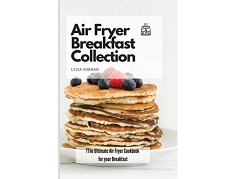 Livro Air Fryer Breakfast Collection The Ultimate Air Fryer Cookbook For Your Breakfast De Lydia Gorman (inglês)