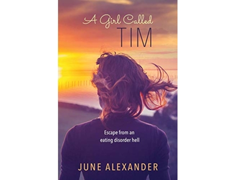 Livro A Girl Called Tim Escape from an Eating Disorder Hell de June Alexander (Inglês)