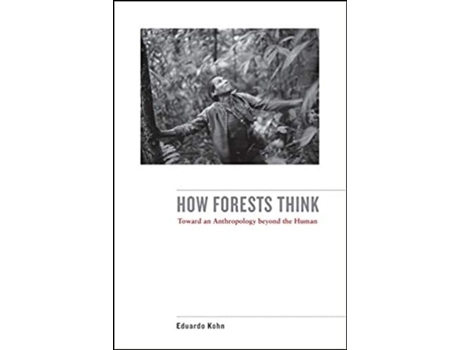 How Forests Think: Toward an Anthropology Beyond the Human