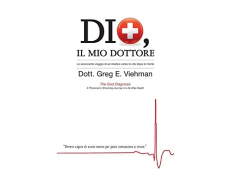 Livro Dio Il Mio Dottore Lo scioccante viaggio di un medico verso la vita dopo la morte Italian Edition de MD Greg E Viehman (Italiano)
