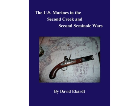 Livro The U.s. Marines In The Second Creek And Second Seminole Wars De David Arthur Ekardt (inglês)