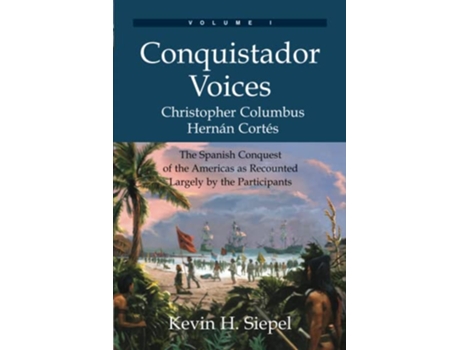 Livro Conquistador Voices The Spanish Conquest of the Americas as Recounted Largely by the Participants Vol I de Kevin H Siepel (Inglês)