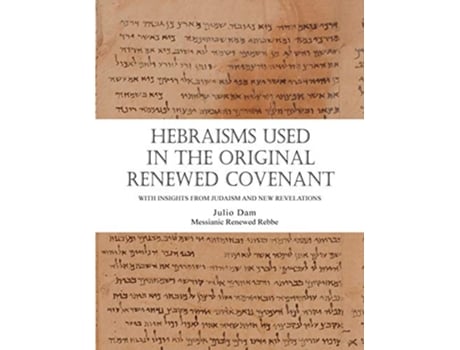 Livro HEBRAISMS IN THE ORIGINAL RENEWED COVENANT de Rabbi Julio Dam (Inglês)