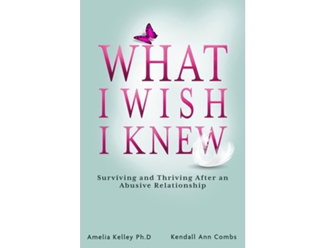 Livro What I Wish I Knew Surviving And Thriving After An Abusive Relationship De Kendall Ann Combs E Dr Amelia Kelley (inglês)