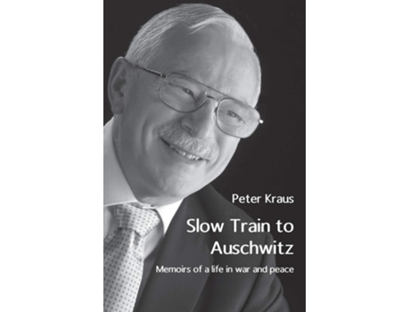 Livro Slow Train To Auschwitz Memoirs Of A Life In War And Peace De Peter Kraus (inglês)