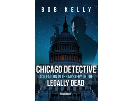 Livro Chicago Detective Jack Fallon In The Mystery Of The Legally Dead de Bob Kelly (Inglês)