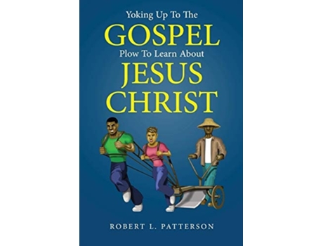 Livro Yoking Up To The Gospel Plow To Learn About Jesus Christ De Robert L Patterson (inglês)