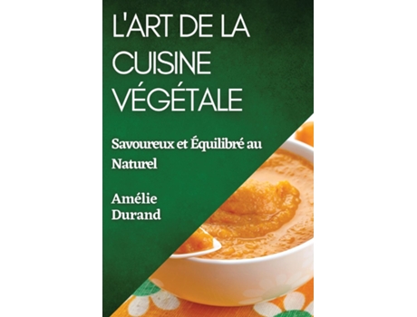 Livro LArt de la Cuisine Végétale Savoureux et Équilibré au Naturel de Amélie Durand (Inglês)