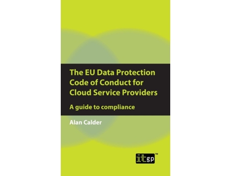 Livro The Eu Data Protection Code Of Conduct For Cloud Service Providers A Guide To Compliance De Alan Calder (inglês)