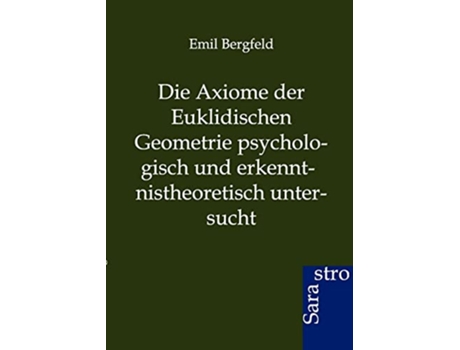 Livro Die Axiome der Euklidischen Geometrie psychologisch und erkenntnistheoretisch untersucht German Edition de Emil Bergfeld (Alemão)