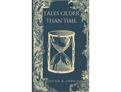 Livro Tales Older Than Time A Collection Of Short Stories Set In The Past De Lowe, Dustin Et Al. (inglês)