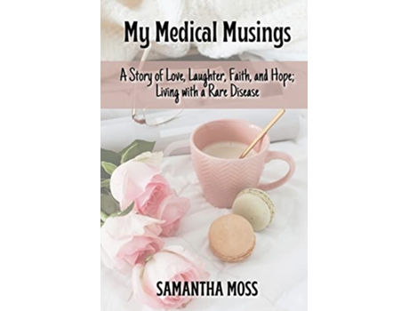 Livro My Medical Musings A Story of Love Laughter Faith and Hope Living with a Rare Disease de Samantha Moss (Inglês)