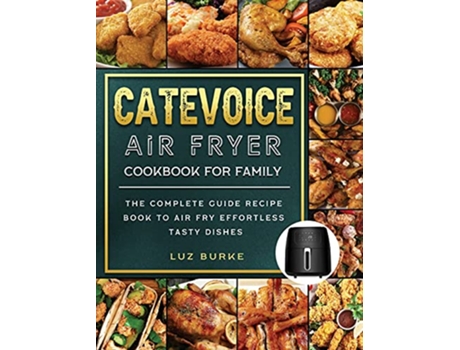 Livro CateVoice Air Fryer Cookbook for Family The Complete Guide Recipe Book to Air Fry Effortless Tasty Dishes de Luz Burke (Inglês)