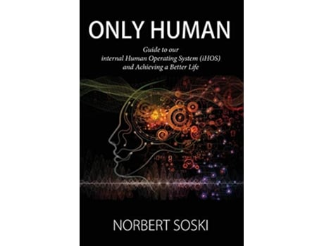Livro ONLY HUMAN Guide to our internal Human Operating System iHOS and Achieving a Better Life de Norbert Soski (Inglês)