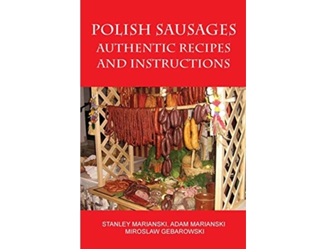 Livro Polish Sausages Authentic Recipes And Instructions de Adam Marianski Miroslaw Gebarowski Stanley Marianski (Inglês)