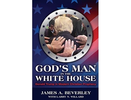 Livro Gods Man in the White House Donald Trump in Modern Christian Prophecy de James Beverley (Inglês)