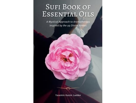Livro Sufi Book of Essential Oils A Mystical Approach to Aromatherapy Inspired by the 99 Divine Names de Yasemin Kasim Luebke (Inglês)