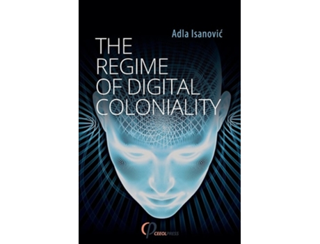 Livro The Regime Of Digital Coloniality Bosnian Forensic Contemporaneity De Adla Isanovic (inglês)