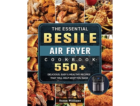Livro The Essential Besile Air Fryer Cookbook 550 Delicious Easy Healthy Recipes That Will Help Keep You Sane de Susan Williams (Inglês)