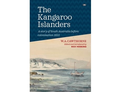 Livro The Kangaroo Islanders A Story Of South Australia Before Colonisation 1823 De W A Cawthorne (inglês)