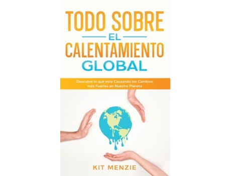 Livro Todo Sobre El Calentamiento Global Descubre Lo Que Esta Causando Los Cambios Más Fuertes En Nuestro Planeta De Kit Menzie (espanhol)