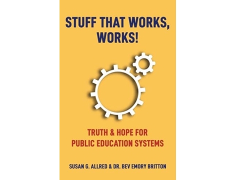 Livro Stuff that Works, Works! quotTruth amp Hope for Public Education Systemsquot de Susan G Allred e Dr Bev E Britton (Inglês)