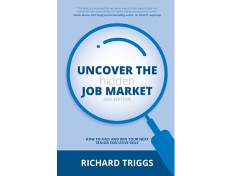 Livro Uncover the Hidden Job Market 2/e How to find and win your next senior executive role de Richard Triggs (Inglês)
