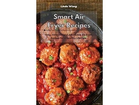 Livro Smart Air Fryer Recipes Easy, Delicious And Affordable Air Fryer Recipes For A Healthy Lifestyle De Linda Wang (inglês - Capa Dura)