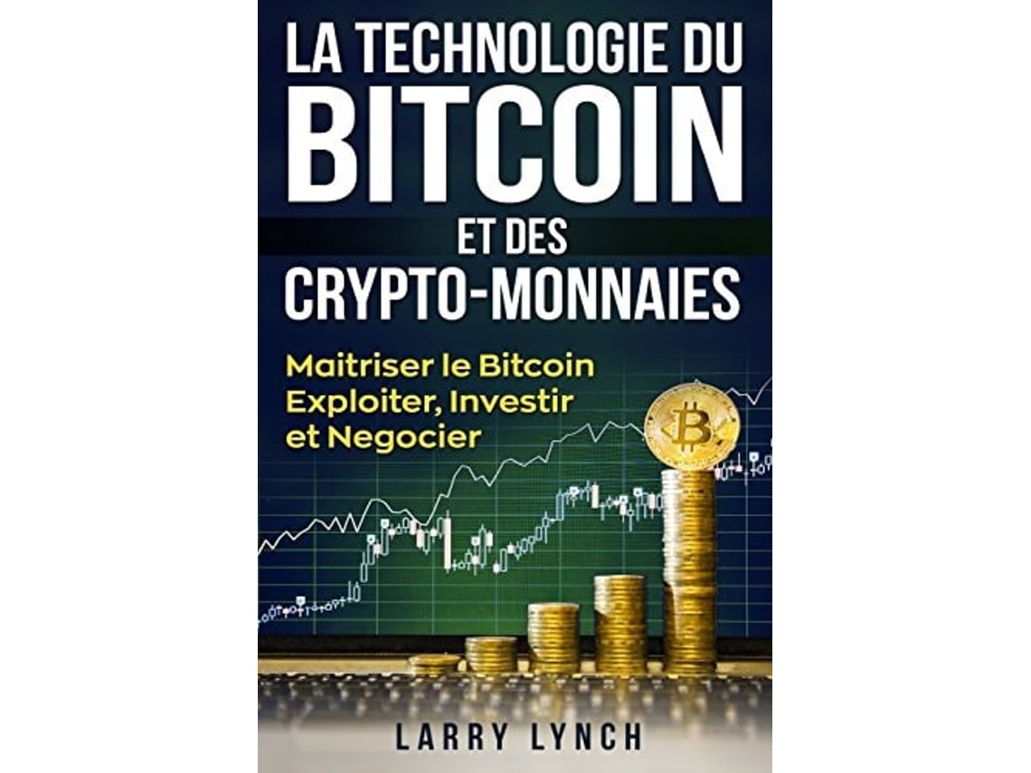 Livro Bitcoin La Technologie du Bitcoin Et des Crypto-monnaies, Maîtriser  le bitcoin - Exploiter, Investir et Négocier de Larry Lynch (Francês) |  Worten.pt