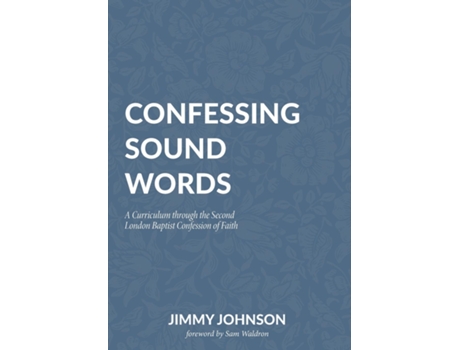 Livro Confessing Sound Words A Curriculum through the Second London Baptist Confession of Faith de Jimmy Johnson (Inglês)