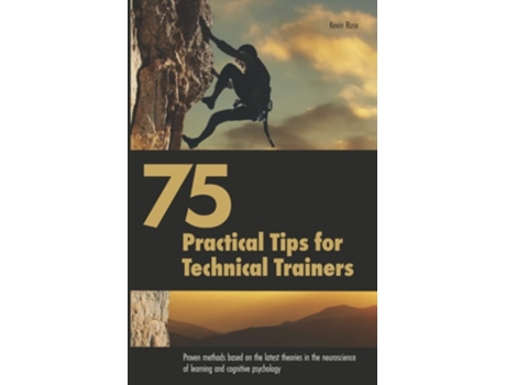 Livro 75 Practical Tips for Technical Trainers: Proven methods based on the latest theories in the neuroscience of learning and cognitive psychology de Kevin Ruse ( Inglês )
