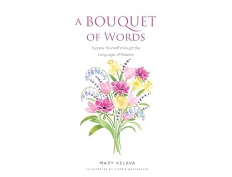 Livro A Bouquet of Words Express Yourself through the Language of Flowers de Mary Kelava (Inglês)