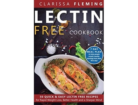Livro Lectin Free Cookbook 50 Quick amp Easy Lectin Free Recipes for Rapid Weight Loss, Better Health and a Sharper Mind de Clarissa Fleming (Inglês)