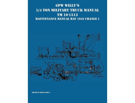 Livro Gpw Willys 1/4 Ton Military Truck Manual Tm 10-1513 Maintenance Manual May 1942 Change 1 De Brian Greul E Greul (inglês)