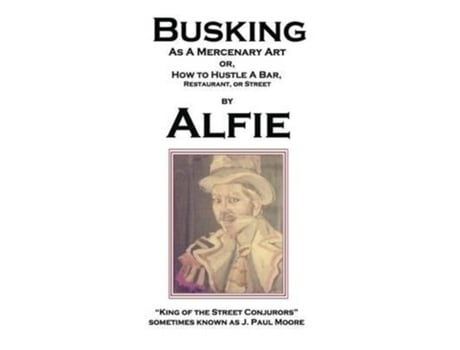 Livro Busking as a Mercenary Art: or How to Hustle a Bar, Restaurant, or Street Alfie King of the Street Conjurors, J Paul Moore (Inglês)