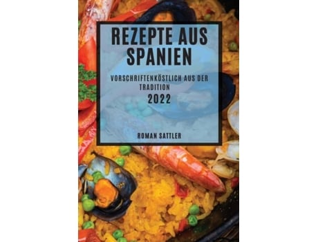 Livro Rezepte Aus Spanien 2022 Vorschriftenköstlich Aus Der Tradition De Roman Sattler (inglês)