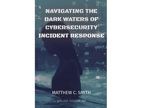 Livro Navigating the Dark Waters of Cybersecurity Incident Response de Matthew C Smith (Inglês)