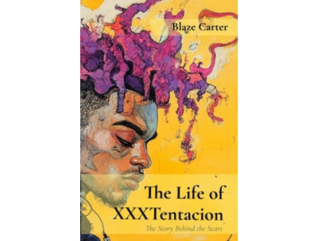 Livro The Life of XXXTentacion The Story Behind the Scars de Blaze Carter (Inglês)