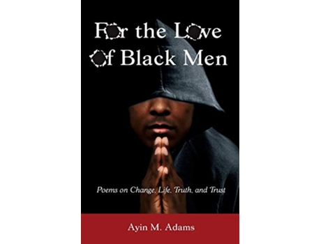 Livro For The Love of Black Men Poems on Change Life Truth and Trust de Ayin M Adams (Inglês)