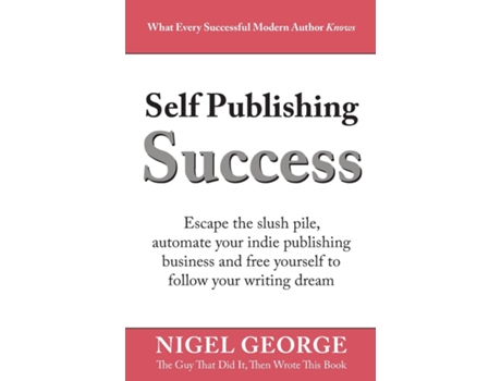 Livro Self Publishing Success Escape The Slush Pile And Follow Your Writing Dream De Nigel George (inglês)
