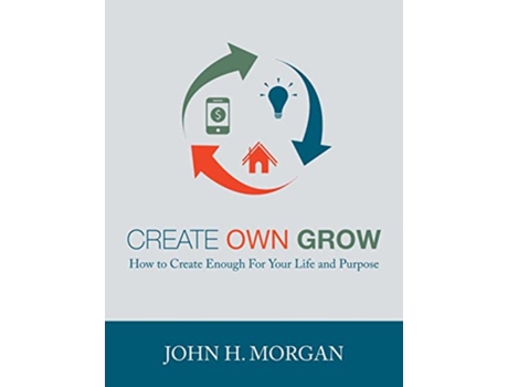Livro Create Own Grow How to Create Enough for Your Life and Purpose Empowerment de John H Morgan (Inglês)