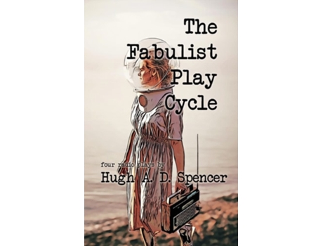 Livro The Fabulist Play Cycle A radio play collection de Hugh A D Spencer (Inglês)