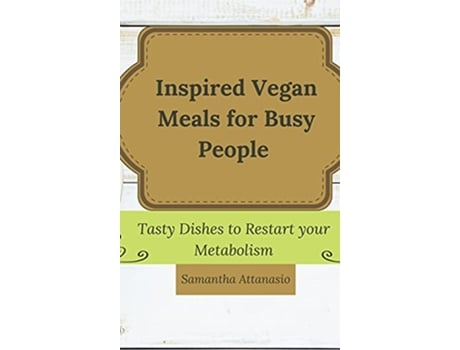 Livro Inspired Vegan Meals for Busy People Tasty Dishes to Restart your Metabolism de Samantha Attanasio (Inglês)