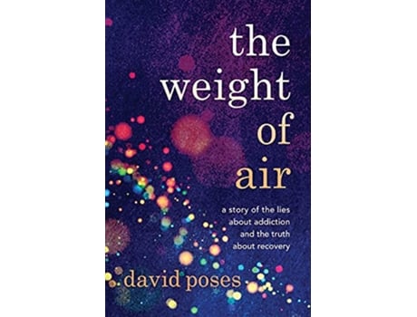 Livro The Weight of Air A Story of the Lies about Addiction and the Truth about Recovery de David Poses (Inglês)