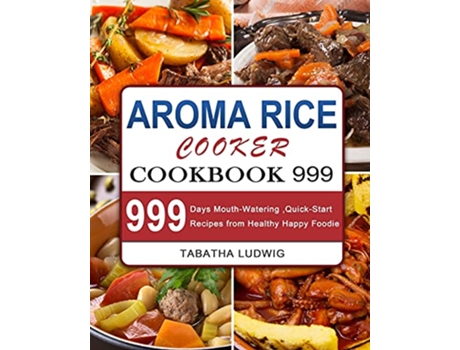 Livro Aroma Rice Cooker Cookbook 999 999 Days MouthWatering QuickStart Recipes from Healthy Happy Foodie de Tabatha Ludwig (Inglês)