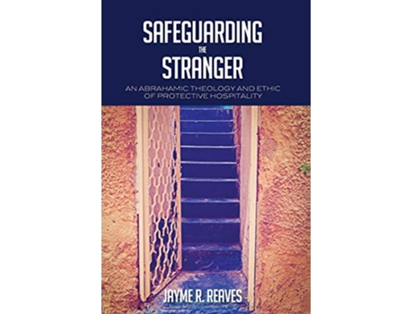 Livro Safeguarding the Stranger An Abrahamic Theology and Ethic of Protective Hospitality de Jayme R Reaves (Inglês)