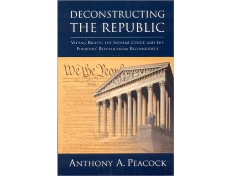 Livro Deconstructing the Republic Voting Rights the Supreme Court and the Founders Republicanism Reconsidered de Anthony A Peacock (Inglês)
