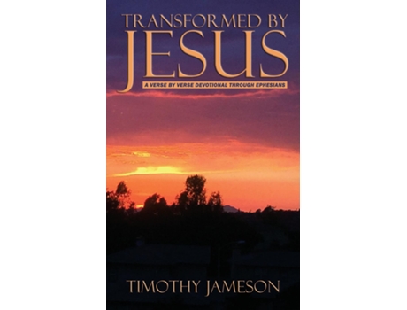 Livro Transformed By Jesus A Verse By Verse Devotional Through Ephesians De Jameson, Timothy Et Al. (inglês)