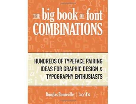 Livro The Big Book of Font Combinations Hundreds of Typeface Pairing Ideas for Graphic Design Typography Enthusiasts de Douglas Bonneville (Inglês)